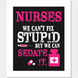 Nurses We Can't Fix Stupid But We Can Sedate It Posters and Art